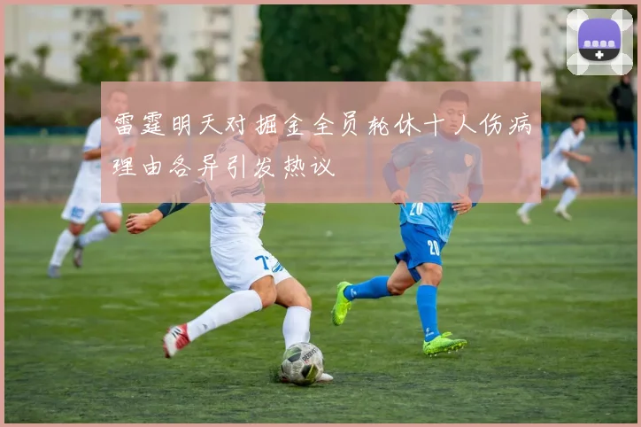 雷霆明天对掘金全员轮休十人伤病理由各异引发热议