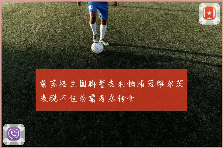 前苏格兰国脚警告利物浦若维尔茨表现不佳或需考虑转会